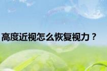 高度近视怎么恢复视力？