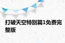 打破天空特别篇1免费完整版