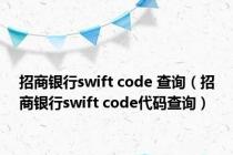 招商银行swift code 查询（招商银行swift code代码查询）