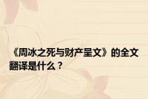 《周冰之死与财产呈文》的全文翻译是什么？