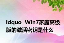 ldquo  WIn7家庭高级版的激活密钥是什么