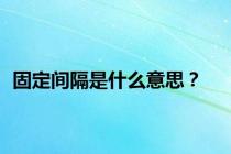 固定间隔是什么意思？