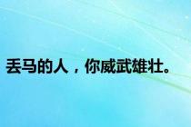 丢马的人，你威武雄壮。