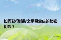 如何获得暗影之拳黑金店的秘密钥匙？