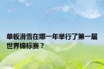 单板滑雪在哪一年举行了第一届世界锦标赛？