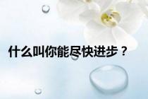 什么叫你能尽快进步？