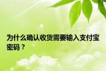 为什么确认收货需要输入支付宝密码？