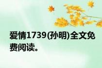 爱情1739(孙明)全文免费阅读。