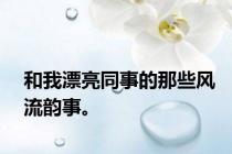 和我漂亮同事的那些风流韵事。