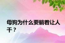 母狗为什么要躺着让人干？