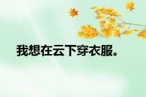 我想在云下穿衣服。