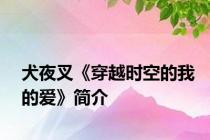 犬夜叉《穿越时空的我的爱》简介