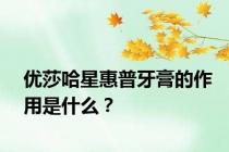 优莎哈星惠普牙膏的作用是什么？