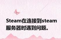 Steam在连接到steam服务器时遇到问题。