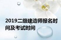 2019二级建造师报名时间及考试时间