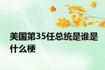 美国第35任总统是谁是什么梗
