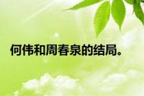 何伟和周春泉的结局。