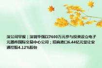 深公司早报｜深圳华强以7600万元参与投资设立电子元器件国际交易中心公司；招商港口6.44亿元受让安通控股4.12%股份