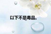 以下不是毒品。