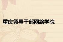 重庆领导干部网络学院