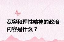 宽容和理性精神的政治内容是什么？