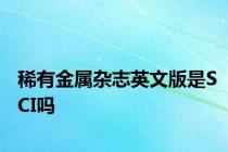 稀有金属杂志英文版是SCI吗