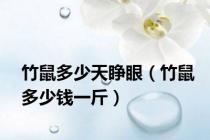 竹鼠多少天睁眼（竹鼠多少钱一斤）