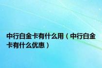 中行白金卡有什么用（中行白金卡有什么优惠）