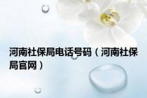 河南社保局电话号码（河南社保局官网）