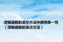 逻辑函数的表示方法中具有唯一性（逻辑函数的表示方法）