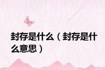 封存是什么（封存是什么意思）