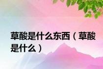 草酸是什么东西（草酸是什么）