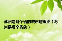 苏州是哪个省的城市地理图（苏州是哪个省的）