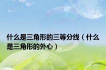 什么是三角形的三等分线（什么是三角形的外心）