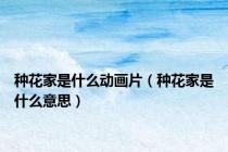 种花家是什么动画片（种花家是什么意思）