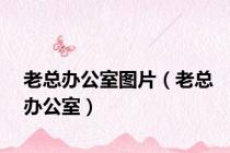 老总办公室图片（老总办公室）
