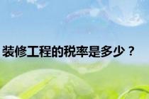 装修工程的税率是多少？