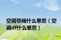 空调带阀什么意思（空调df什么意思）
