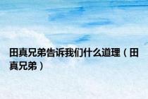 田真兄弟告诉我们什么道理（田真兄弟）