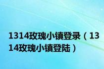 1314玫瑰小镇登录（1314玫瑰小镇登陆）