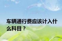 车辆通行费应该计入什么科目？