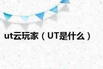 ut云玩家（UT是什么）