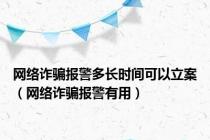 网络诈骗报警多长时间可以立案（网络诈骗报警有用）