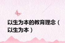 以生为本的教育理念（以生为本）