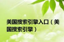 美国搜索引擎入口（美国搜索引擎）