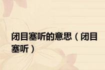 闭目塞听的意思（闭目塞听）