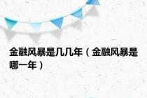 金融风暴是几几年（金融风暴是哪一年）