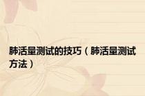 肺活量测试的技巧（肺活量测试方法）