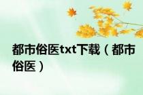 都市俗医txt下载（都市俗医）