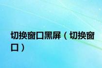 切换窗口黑屏（切换窗口）
